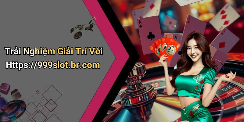 Https://999slot.br.com: Trải Nghiệm Giải Trí Đỉnh Cao Cho Người Chơi