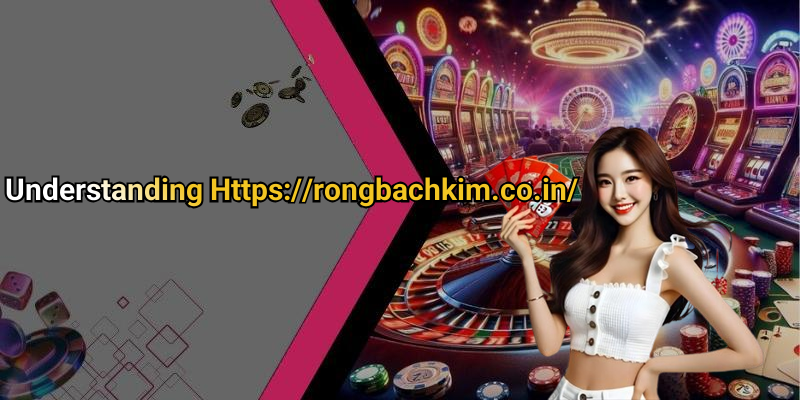 Https://rongbachkim.co.in/: A Leading Brand In Digital Entertainment
