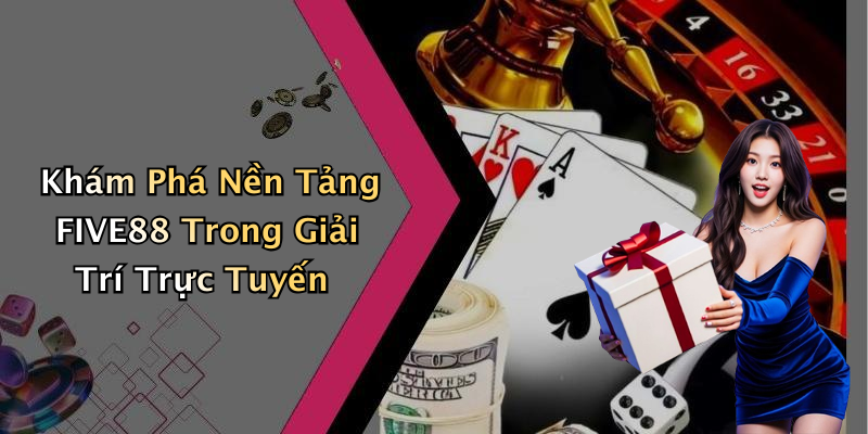 Khám Phá Nền Tảng FIVE88 Trong Giải Trí Trực Tuyến