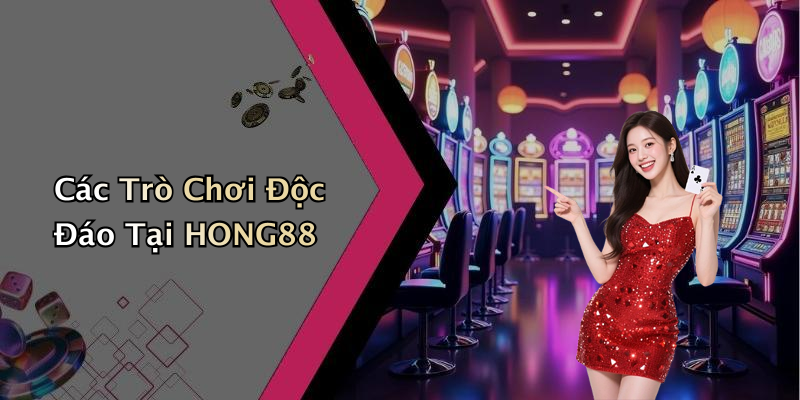Các Trò Chơi Độc Đáo Tại HONG88