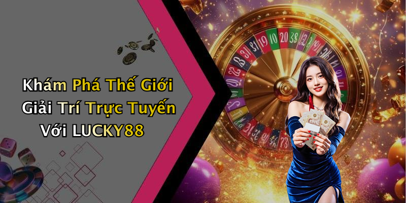 LUCKY88: Khám Phá Thế Giới Giải Trí Trực Tuyến Đầy Hấp Dẫn