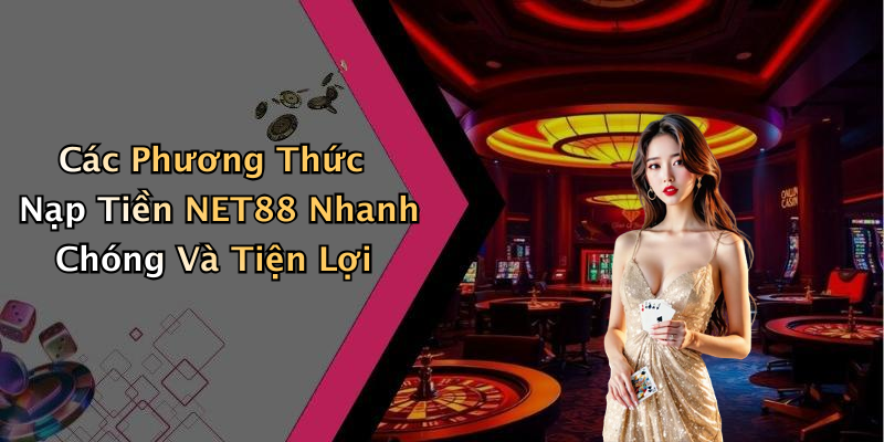Nạp Tiền NET88: Khám Phá Thế Giới Giải Trí Đỉnh Cao Ngay Hôm Nay