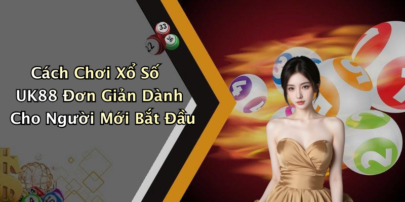 Xổ Số UK88: Trải Nghiệm Giải Trí Đỉnh Cao Với Những Cơ Hội Thắng Lớn