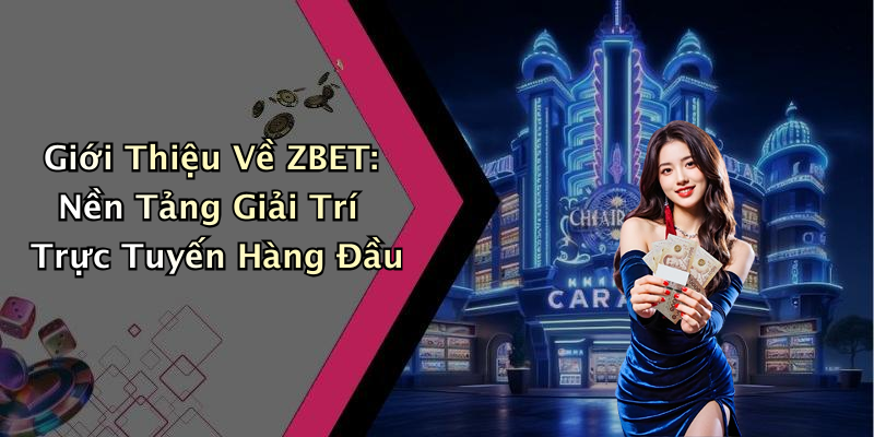 ZBET: Khám Phá Thế Giới Giải Trí Trực Tuyến Đầy Mới Mẻ