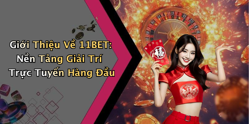 11BET: Trải Nghiệm Giải Trí Trực Tuyến Đầy Thú Vị Và Hấp Dẫn