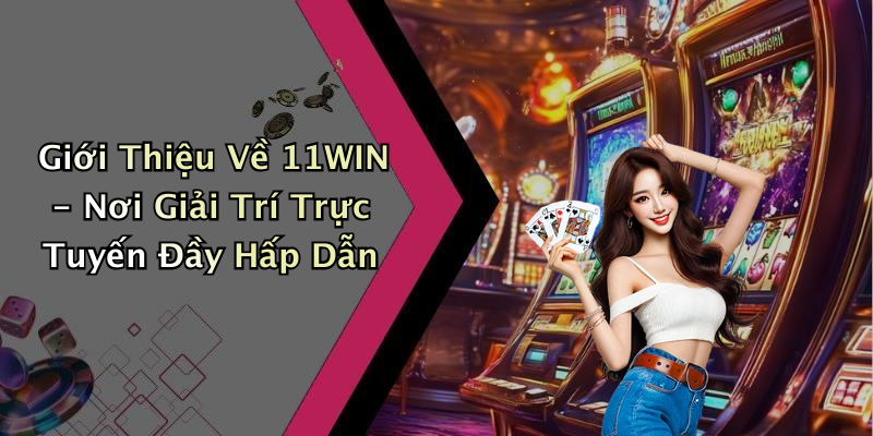 Giới Thiệu Về 11WIN - Nơi Giải Trí Trực Tuyến Đầy Hấp Dẫn