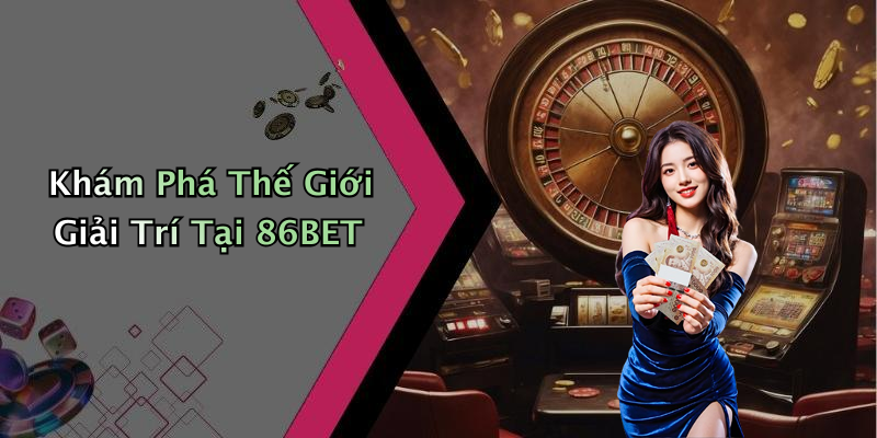 86BET: Khám Phá Thế Giới Giải Trí Trực Tuyến Vô Cùng Hấp Dẫn