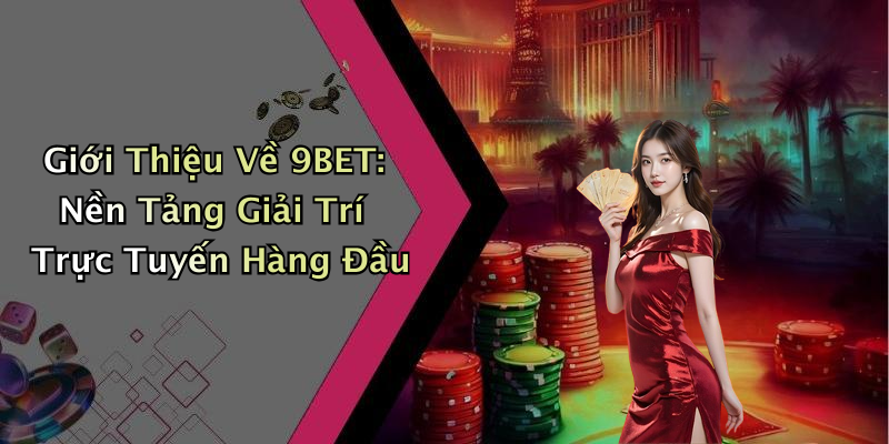 Giới Thiệu Về 9BET: Nền Tảng Giải Trí Trực Tuyến Hàng Đầu
