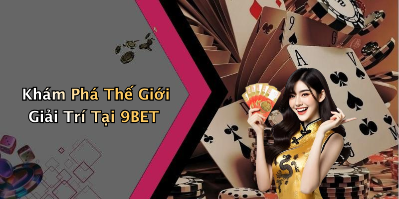 Khám Phá Thế Giới Giải Trí Tại 9BET