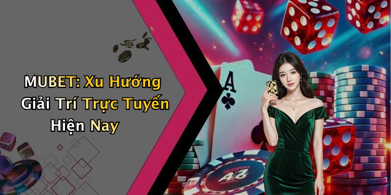 MUBET: Khám Phá Thế Giới Giải Trí Trực Tuyến Đầy Hấp Dẫn
