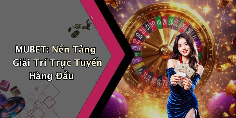 MUBET: Khám Phá Thế Giới Giải Trí Trực Tuyến Đầy Hồi Hộp