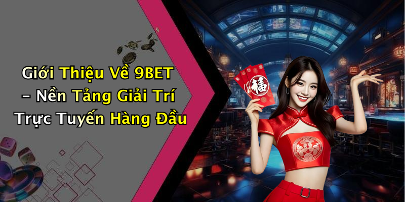9BET: Khám Phá Thế Giới Giải Trí Trực Tuyến Đầy Hấp Dẫn
