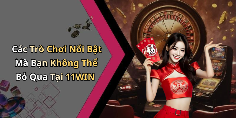 11WIN: Khám Phá Thế Giới Giải Trí Trực Tuyến Đầy Hấp Dẫn