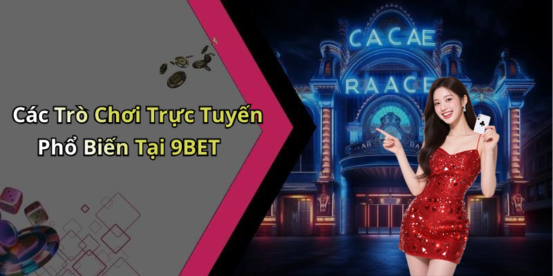 9BET: Trải Nghiệm Giải Trí Đỉnh Cao Với Game Online Hấp Dẫn