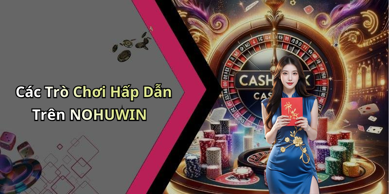 NOHUWIN: Khám Phá Thế Giới Giải Trí Trực Tuyến Đầy Màu Sắc
