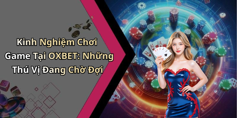 OXBET: Khám Phá Thế Giới Giải Trí Trực Tuyến Đầy Màu Sắc