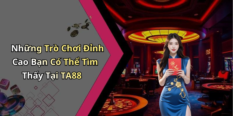 TA88: Khám Phá Thế Giới Giải Trí Trực Tuyến Hấp Dẫn Nhất Hiện Nay