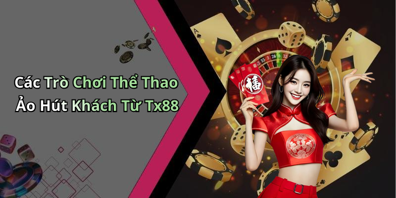 Thể Thao Ảo Tx88: Trải Nghiệm Giải Trí Đỉnh Cao Với Các Trò Chơi Độc Đáo